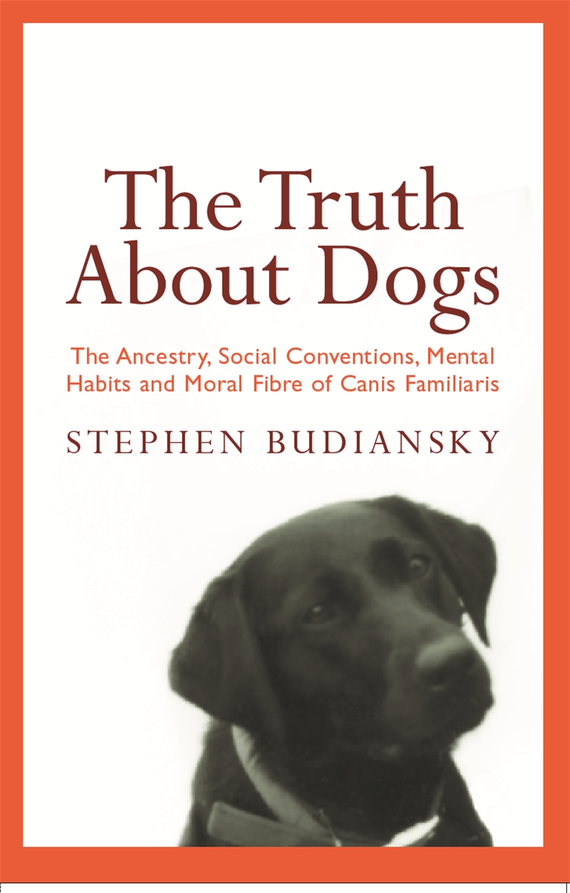 The Truth About Dogs by Stephen Budiansky W N Ground breaking